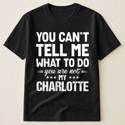 You Can't Tell Me What To Do You Are Not My - Personalized Shirt