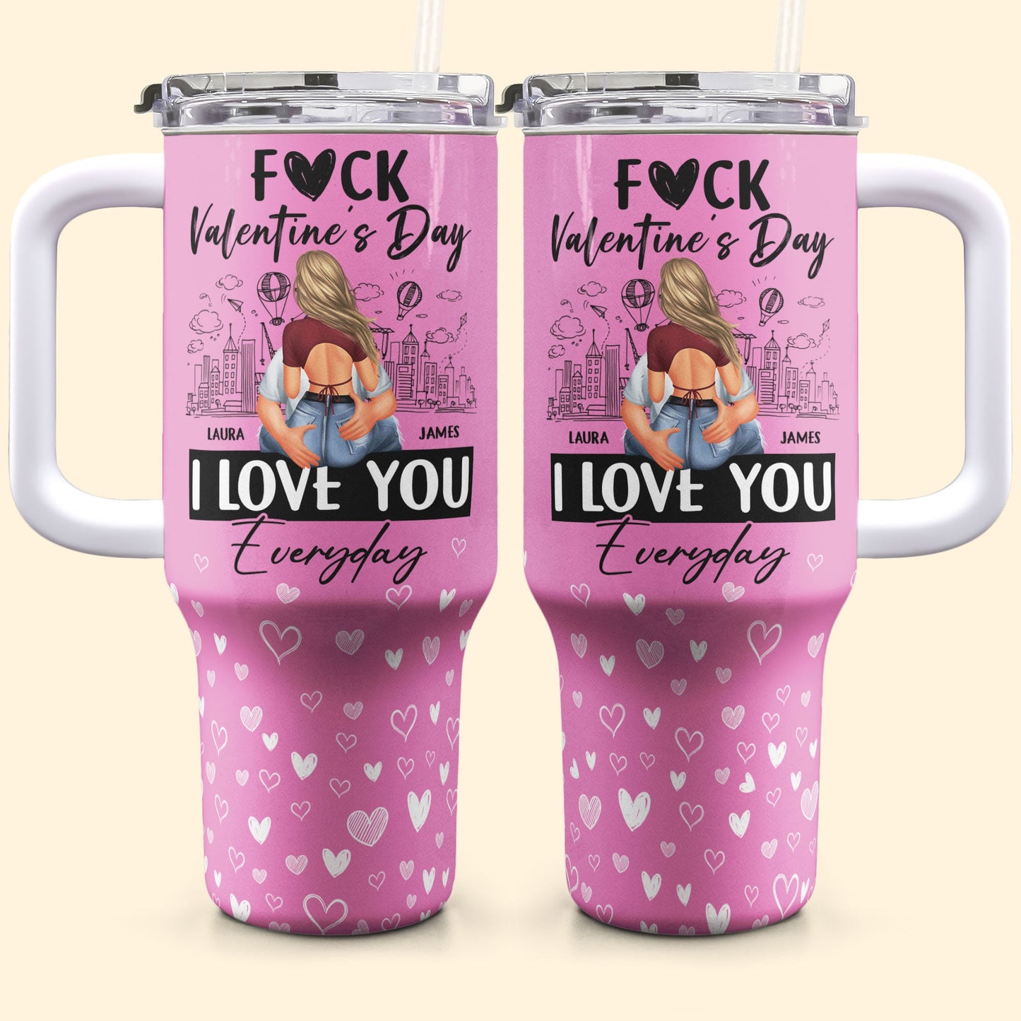 Fuck Valentine's Day, I Love You Everyday - Personalized 40oz Tumbler With Straw
