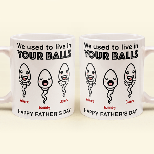 We Used To Live In Your Balls - Personalized Mug - Birthday Father's Day Gift For Dad, Step Dad - Gift From Sons, Daughters, Wife