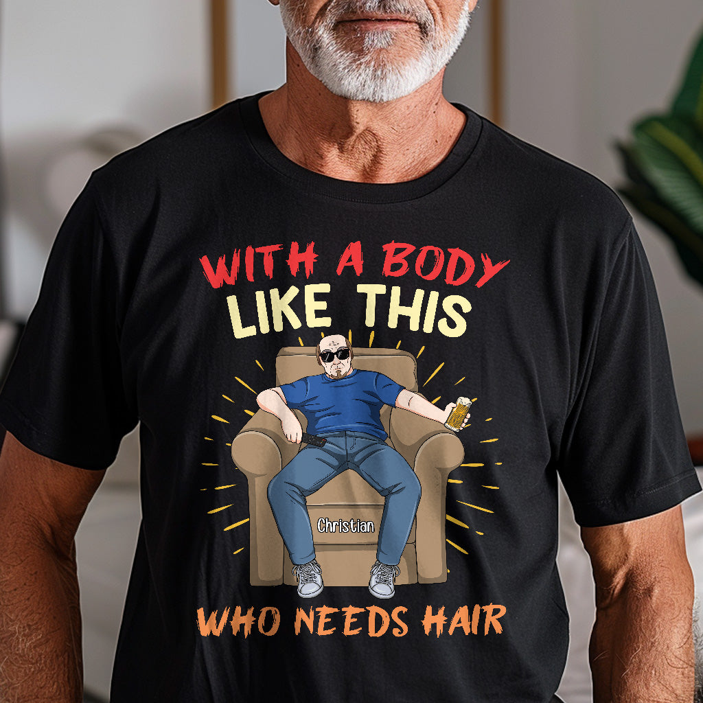 With A Body Like This Who Needs Hair - Personalized Shirt