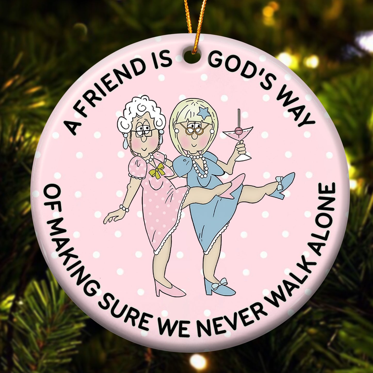 A Friend Is God's Way Of Making Sure We Never Walk Alone - Ceramic Ornament