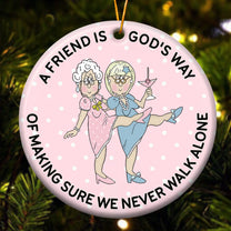 A Friend Is God's Way Of Making Sure We Never Walk Alone - Ceramic Ornament