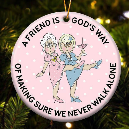 A Friend Is God's Way Of Making Sure We Never Walk Alone - Ceramic Ornament