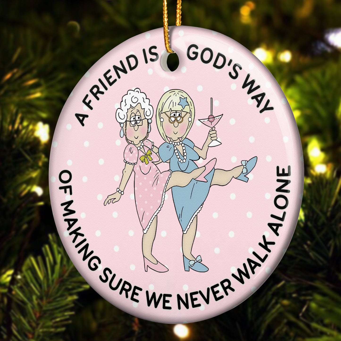 A Friend Is God's Way Of Making Sure We Never Walk Alone - Ceramic Ornament