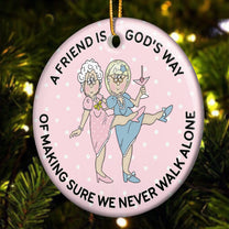 A Friend Is God's Way Of Making Sure We Never Walk Alone - Ceramic Ornament