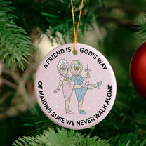A Friend Is God's Way Of Making Sure We Never Walk Alone - Ceramic Ornament