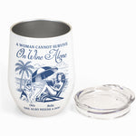 A Woman Cannot Survive On Wine Alone - Personalized Wine Tumbler