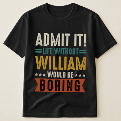 Admit It Life Without Would Be Boring - Retirement Party Gift - Personalized Shirt