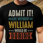 Admit It Life Without Would Be Boring - Retirement Party Gift - Personalized Shirt