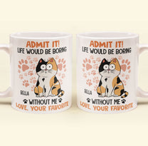 Admit It Life Would Be Boring Without Me Cat - Personalized Mug