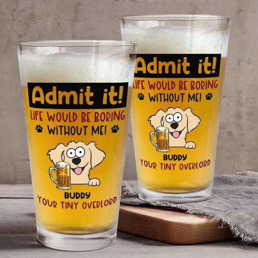 Admit It Life Would Be Boring Without Me - Personalized Beer Glass