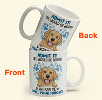 Admit It Life Would Be Boring Without Me - Personalized Mug