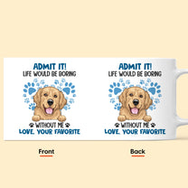 Admit It Life Would Be Boring Without Me - Personalized Mug