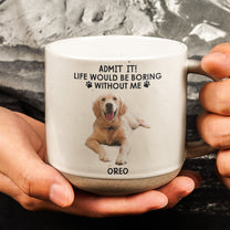 Admit It Life Would Be Boring Without Me - Personalized Photo Pottery Mug