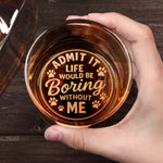 Admit It Life Would Be Boring Without Me - Personalized Whiskey Glass With Photo