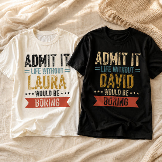 Admit-Life-Would-Be-Boring-Without-Me-Personalized-Shirt-1