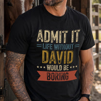 Admit-Life-Would-Be-Boring-Without-Me-Personalized-Shirt-2