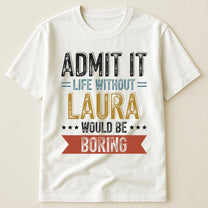 Admit-Life-Would-Be-Boring-Without-Me-Personalized-Shirt-4