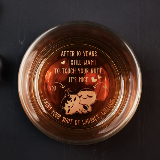 After 10 Years I Still Want To Touch Your Butt - Personalized Engraved Whiskey Glass