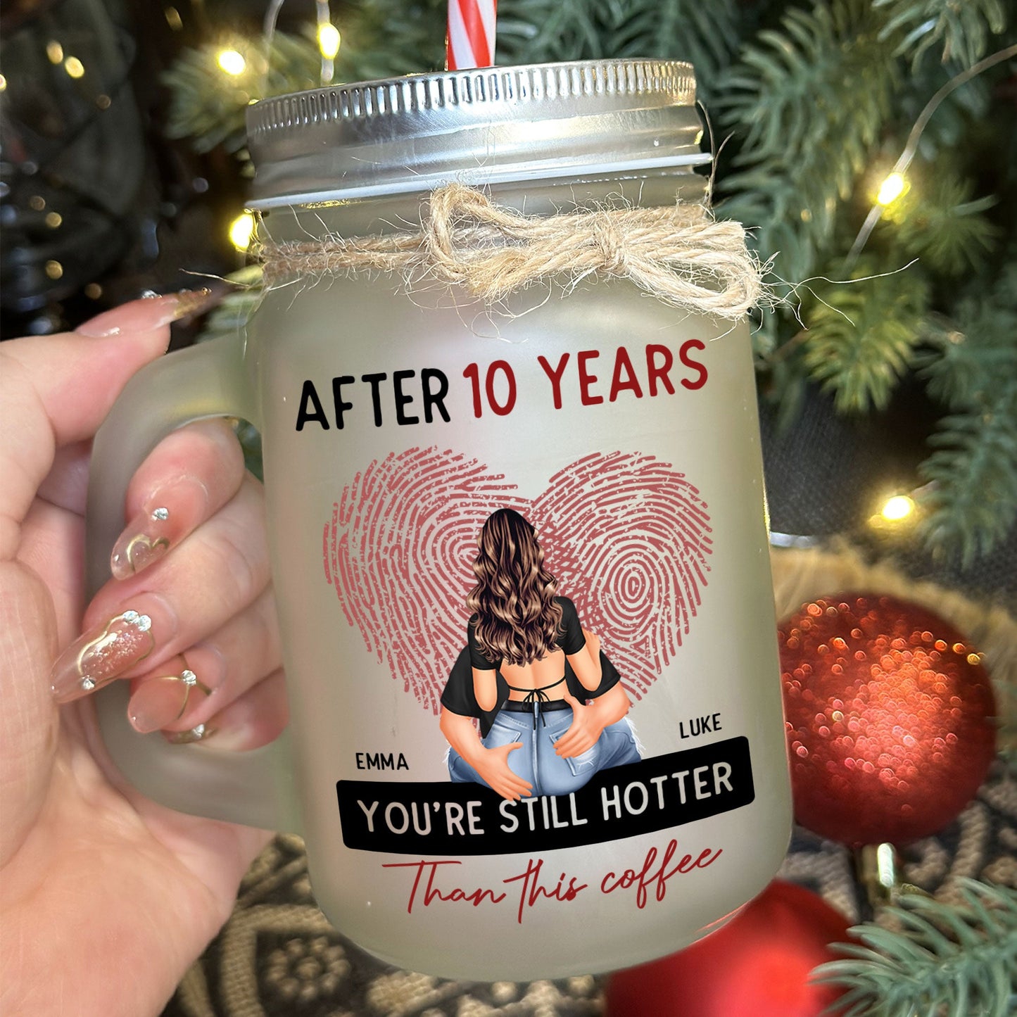 After 10 Years You're Still Hotter Than This Coffee - Personalized Mason Jar Cup With Straw