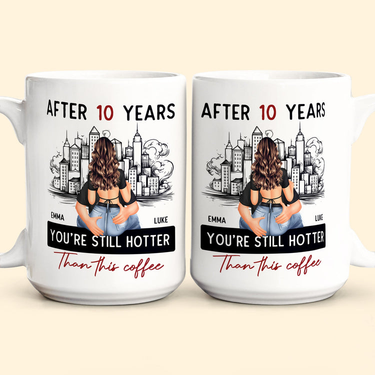After 10 Years You're Still Hotter Than This Coffee - Personalized Mug