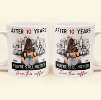 After 10 Years You're Still Hotter Than This Coffee - Personalized Mug