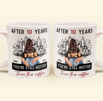 After 10 Years You're Still Hotter Than This Coffee - Personalized Mug - Anniversary Gifts For Her, Wife, Girlfriend