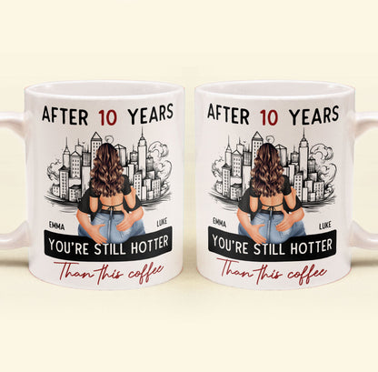 After 10 Years You're Still Hotter Than This Coffee - Personalized Mug