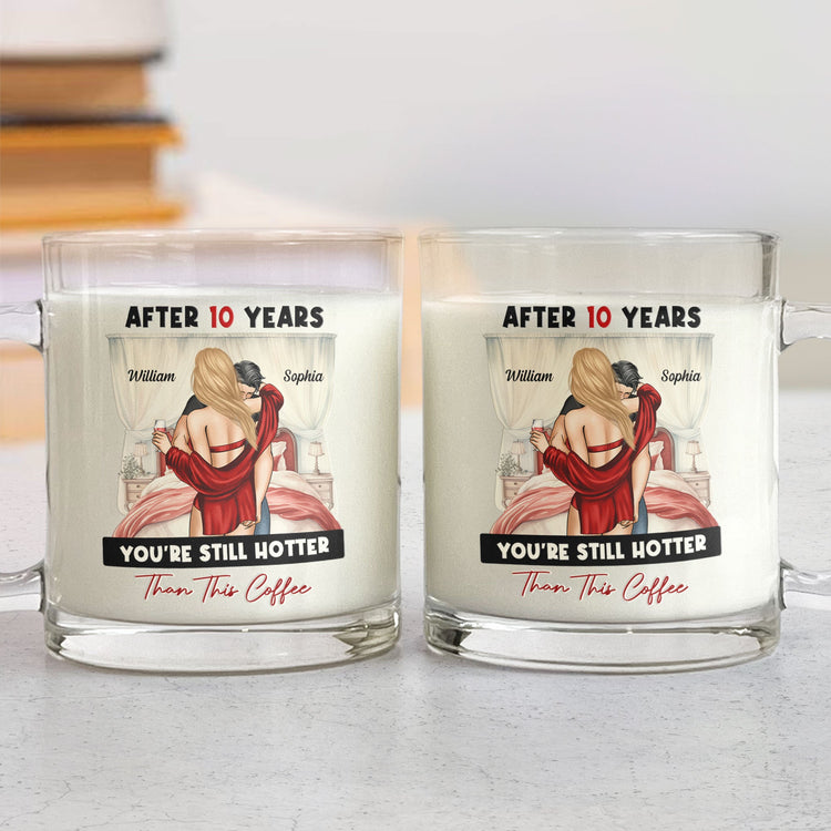 After Years You're Still Hotter Than This Coffee - Personalized Glass Mug