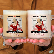 After Years You're Still Hotter Than This Coffee - Personalized Glass Mug