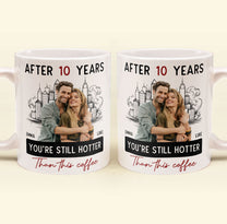 After Years You're Still Hotter Than This Coffee - Personalized Photo Mug