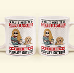 All I Need Is Coffee & My Dog It Is Too Peopley Outside - Personalized Mug