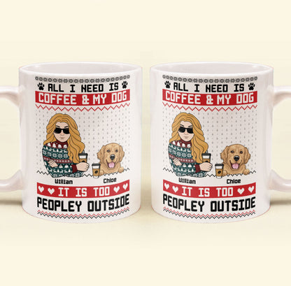 All I Need Is Coffee & My Dog It Is Too Peopley Outside - Personalized Mug