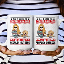 All I Need Is Coffee & My Dog It Is Too Peopley Outside - Personalized Mug