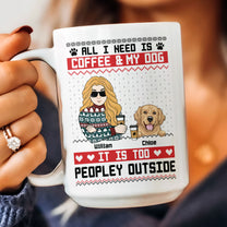 All I Need Is Coffee & My Dog It Is Too Peopley Outside - Personalized Mug