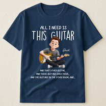 All I Need Is This Guitar - Personalized Shirt