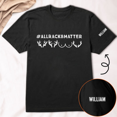 All Racks Matter Custom Name On Sleeve - Gifts For Hunters, Husband, Men - Personalized Shirt