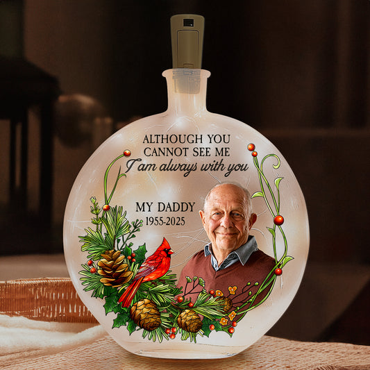 Although You Cannot See Me I'm Always With You - Personalized Photo Round Flat Bottle Light