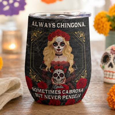 Always Chingona Sometimes Cabrona But Never Pendeja - Personalized Wine Tumbler