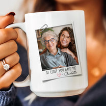 At Least You Have Me - Personalized Photo Mug