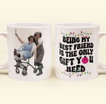 Being My Bestie Is The Only Gift You Need - Personalized Photo Mug