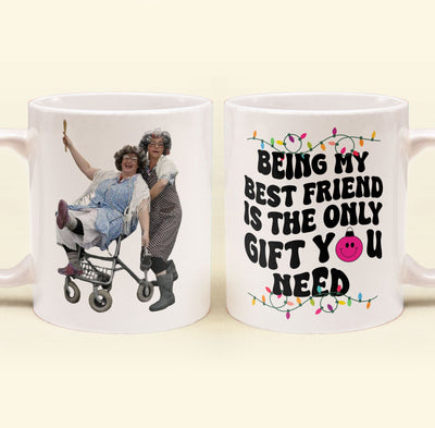 Being My Bestie Is The Only Gift You Need - Personalized Photo Mug