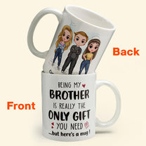 Being My Brother Is Really The Only Gift You Need - Personalized Mug - Birthday Gift For Brothers, Sisters