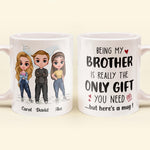 Being My Brother Is Really The Only Gift You Need - Personalized Mug - Birthday Gift For Brothers, Sisters