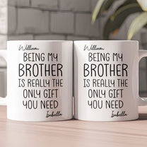 Being My Brother Sister Is Really The Only Gift You Need - Personalized Mug
