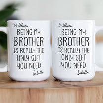 Being My Brother Sister Is Really The Only Gift You Need - Personalized Mug