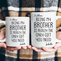 Being My Brother Sister Is Really The Only Gift You Need - Personalized Mug