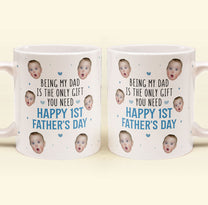 Being My Dad Is The Only Gift First Father's Day - Personalized Photo Mug