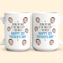 Being My Dad Is The Only Gift First Father's Day - Personalized Photo Mug