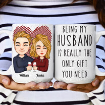 Being My Husband Is Really The Only Gift You Need - Personalized Mug